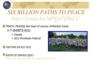 SIX BILLION PATHS TO PEACE http://youtu.be/MPQiPIfRtLU   <ul><li>TEACH: PEACE@ the heart of service: Reflection Cards </li...