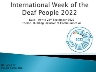 Designed by
Puneet Kumar Jain
Date- 19th to 25th September 2022
Theme- Building Inclusive of Communities All
 