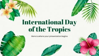 International Day
of the Tropics
Here is where your presentation begins
 