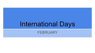 International Days
FEBRUARY
 