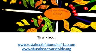 www.sustainablefuturesinafrica.com
www.abundanceworldwide.org
Thank you!
 