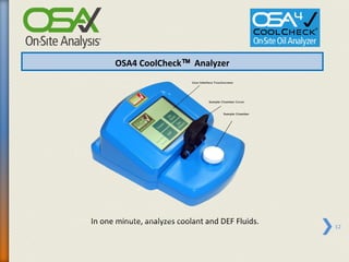 OSA4 CoolCheck™ Analyzer




In one minute, analyzes coolant and DEF Fluids.
                                                  12
 
