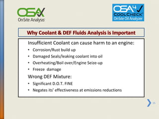 Insufficient Coolant can cause harm to an engine:
•   Corrosion/Rust build up
•   Damaged Seals/leaking coolant into oil
•   Overheating/Boil over/Engine Seize-up
•   Freeze damage
Wrong DEF Mixture:
• Significant D.O.T. FINE
• Negates its’ effectiveness at emissions reductions

                                                       15
 