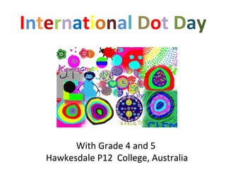 International Dot Day




        With Grade 4 and 5
  Hawkesdale P12 College, Australia
 