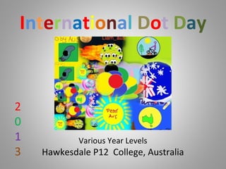 International Dot Day
Various Year Levels
Hawkesdale P12 College, Australia
2
0
1
3
 