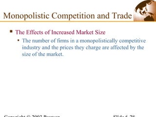  The Effects of Increased Market Size
• The number of firms in a monopolistically competitive
industry and the prices they charge are affected by the
size of the market.
Monopolistic Competition and Trade
 