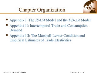  Appendix I: The IS-LM Model and the DD-AA Model
 Appendix II: Intertemporal Trade and Consumption
Demand
 Appendix III: The Marshall-Lerner Condition and
Empirical Estimates of Trade Elasticities
Chapter Organization
 