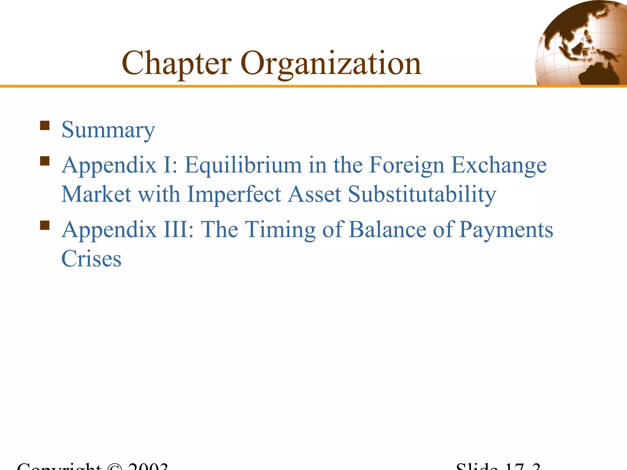  Summary
 Appendix I: Equilibrium in the Foreign Exchange
Market with Imperfect Asset Substitutability
 Appendix III: The Timing of Balance of Payments
Crises
Chapter Organization
 