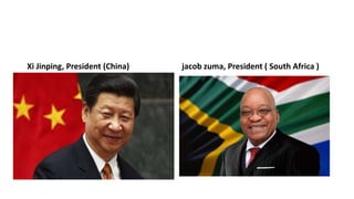 Xi Jinping, President (China) jacob zuma, President ( South Africa )
 