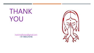 THANK
YOU
manimadhavan@gmail.com
+91-9865210146
 