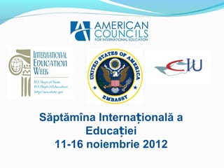 Săptămîna Internațională a
        Educației
  11-16 noiembrie 2012
 