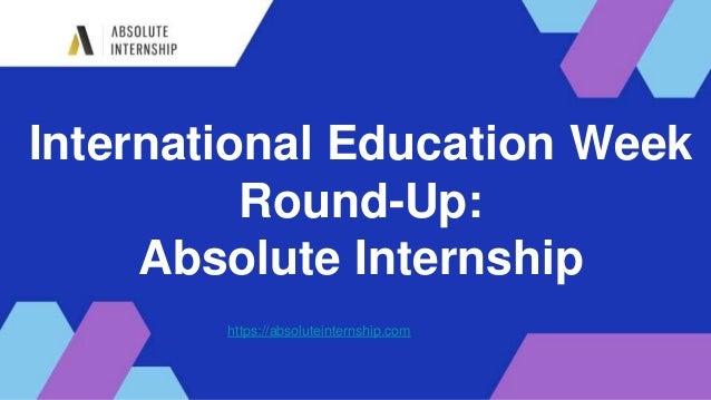 International Education Week
Round-Up:
Absolute Internship
https://absoluteinternship.com
 