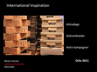 International Inspiration  Bente Jensen Aalborg Stadsarkiv Danmark Arkivdage Arkivmåneder Arkiv kampagner Oslo 2011 