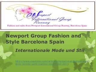 Newport Group Fashion and
Style Barcelona Spain
   Internationale Mode und Stil

   http://www.examiner.com/article/international-fashion-and-
   style-central-saint-martins-london-fall-2013
 