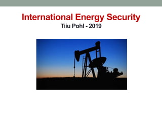 International Energy Security
Tiiu Pohl - 2019
 