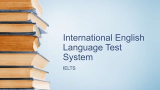 International English
Language Test
System
IELTS
 