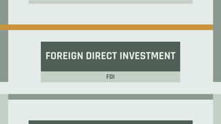 FDI
FOREIGN DIRECT INVESTMENT
 