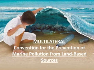 MULTILATERAL
Convention for the Prevention of
Marine Pollution from Land-Based
Sources
 