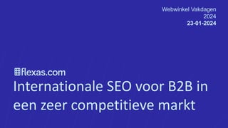 Internationale SEO voor B2B in
een zeer competitieve markt
Webwinkel Vakdagen
2024
23-01-2024
 