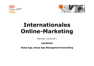 Internationales
Online-Marketing
             München, 14.04.2011

                netzblicke

Sonja App, Sonja App Management Consulting
 