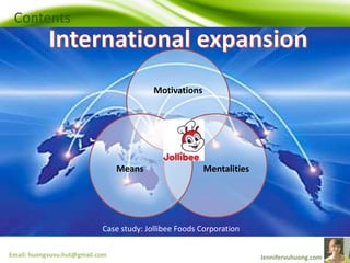 Contents
Email: huongvuvu.hut@gmail.com
Motivations
MentalitiesMeans
Case study: Jollibee Foods Corporation
 