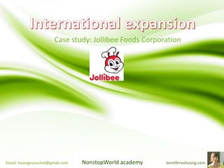 Case study: Jollibee Foods Corporation
Email: huongvuvu.hut@gmail.com NonstopWorld academy
 