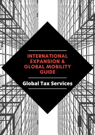 INTERNATIONAL
EXPANSION &
GLOBAL MOBILITY
GUIDE
Global Tax Services
 