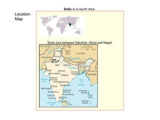 Location: Map India  is in south Asia.                                                                                         India lies between Pakistan, China and Nepal.                                                                                                            