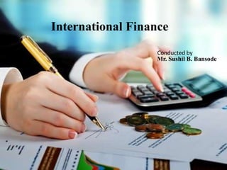 International Finance
Conducted by
Mr. Sushil B. Bansode
 