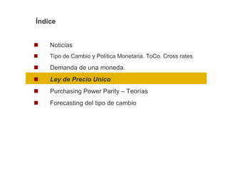 Índice


    Noticias
    Tipo de Cambio y Política Monetaria. ToCo. Cross rates

    Demanda de una moneda.
    Ley de Precio Unico
    Purchasing Power Parity – Teorías
    Forecasting del tipo de cambio
 