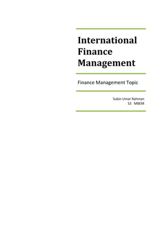 International
Finance
Management
Finance Management Topic

              Subin Umar Rahman
                      S3 MBEM
 