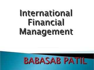 International
  Financial
Management


 BABASAB PATIL
 
