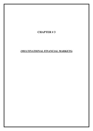 CHAPTER # 3
(MULTINATIONAL FINANCIAL MARKETS)
 