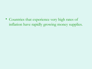 • Countries that experience very high rates of
  inflation have rapidly growing money supplies.
 