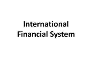 International
Financial System
 