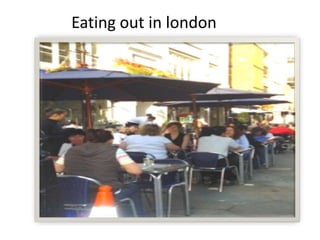 Eatingout in london 