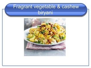 Fragrant vegetable & cashew
           biryani
 