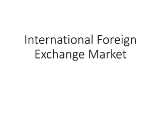 International Foreign
Exchange Market
 