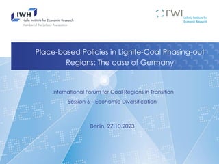 Place-based Policies in Lignite-Coal Phasing-out
Regions: The case of Germany
Berlin, 27.10.2023
International Forum for Coal Regions in Transition
Session 6 – Economic Diversification
 
