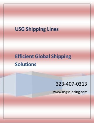 USG Shipping Lines

Efficient Global Shipping
Solutions

323-407-0313
www.usgshipping.com

 
