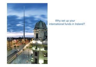 Why set up your
international funds in Ireland?
 