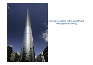 Ireland’s success in the Investment
       Management industry
 