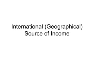 International (Geographical)
Source of Income

 