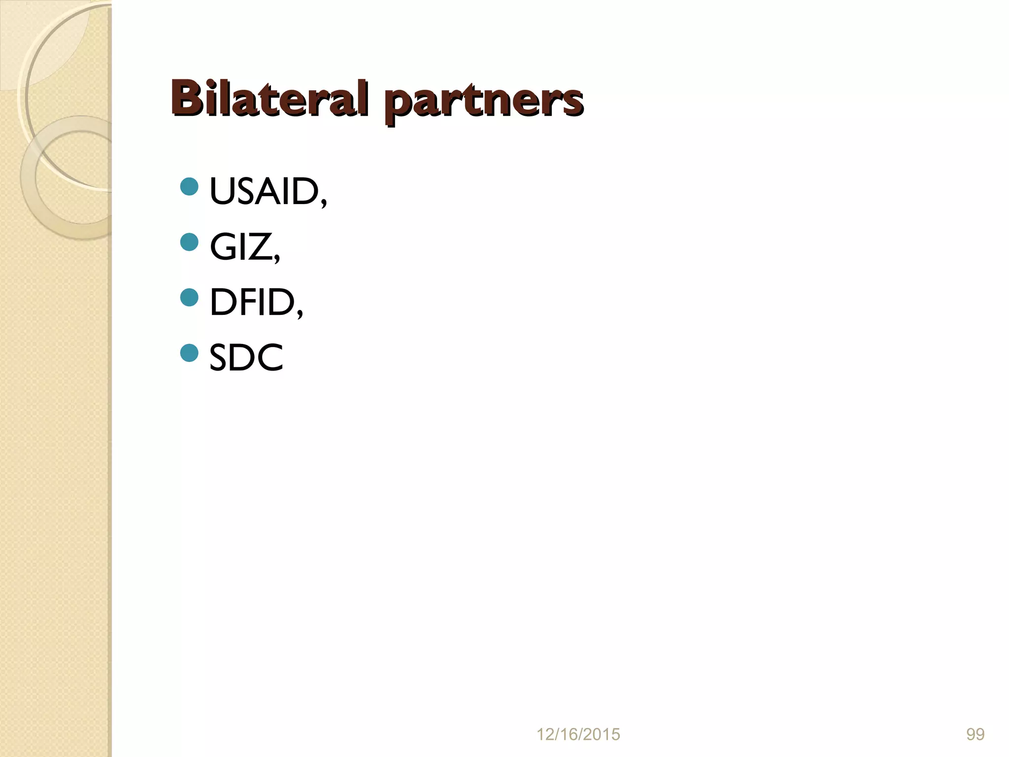 Bilateral partnersBilateral partners
USAID,
GIZ,
DFID,
SDC
12/16/2015 99
 