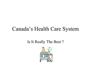 Canada’s Health Care System Is It Really The Best ? 