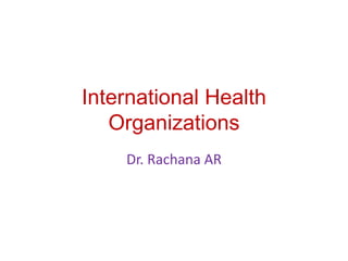International Health
Organizations
Dr. Rachana AR
 