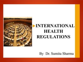 INTERNATIONAL
HEALTH
REGULATIONS
By Dr. Sumita Sharma
 