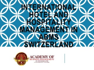 INTERNATIONAL
HOTEL AND
HOSPITALITY
MANAGEMENT IN
ABMS
SWITZERLAND
 