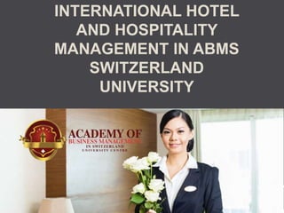 INTERNATIONAL HOTEL
AND HOSPITALITY
MANAGEMENT IN ABMS
SWITZERLAND
UNIVERSITY
 