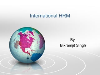 International HRM
By
Bikramjit Singh
 